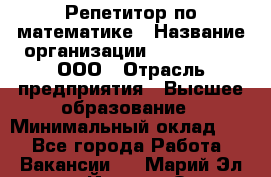 Репетитор по математике › Название организации ­ Ecos club, ООО › Отрасль предприятия ­ Высшее образование › Минимальный оклад ­ 1 - Все города Работа » Вакансии   . Марий Эл респ.,Йошкар-Ола г.